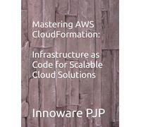 Mastering AWS CloudFormation: Infrastructure as Code for Scalable Cloud Solutions