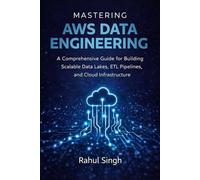 Mastering AWS Data Engineering: A Comprehensive Guide for Building Scalable Data Lakes, ETL Pipelines and Cloud Infrstructure