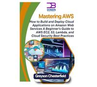 Mastering AWS: How to Build and Deploy Cloud Applications on Amazon Web Services A Beginner’s Guide to AWS EC2, S3, Lambda, and Cloud Security Best Practices