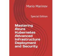 Mastering Azure Kubernetes Advanced Infrastructure Deployment and Security - Special Edition