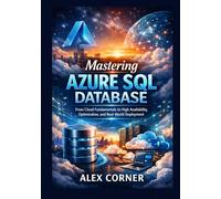 Mastering Azure SQL Database: From Cloud Fundamentals to High Availability, Optimization, and Real-World Deployment