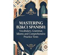 Mastering B2&C1 Spanish: Vocabulary, Grammar, Idioms and Comprehensive Practice Tests For Spanish Advanced Learners