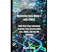 Mastering Bare-Metal C with STM32: Build Real-Time Embedded Systems from Scratch Using Arm, CMSIS, and the GNU Toolchain: 1