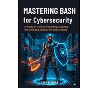 Mastering Bash for Cybersecurity: A Hands-on Guide to Automating, Exploiting, and Defending Systems with Bash Scripting