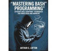 Mastering Bash Programming: Efficient Shell Scripting Techniques for Power Users and Engineers