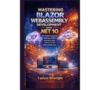 Mastering Blazor WebAssembly Development with .NET 10: The Definitive Guide to Building Scalable Enterprise Apps with C# 14 and Clean Architecture