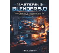 Mastering Blender 5.0: From Beginner to Professional 3D Artist and Digital Entrepreneur