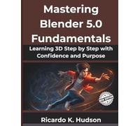 Mastering Blender 5.0 Fundamentals: Learning 3D Step by Step with Confidence and Purpose