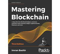 Mastering Blockchain - Third Edition: A deep dive into distributed ledgers, consensus protocols, smart contracts, DApps, cryptocurrencies, Ethereum, and more