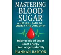 MASTERING BLOOD SUGAR: A NATURAL PATH TO ENERGY AND LONGEVITY: Balance Blood Sugar, Boost Energy, Live Longer Naturally: 3