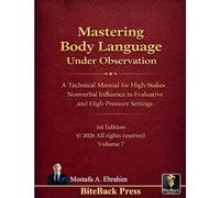 Mastering Body Language under Observation: A Technical Manual for High-Stakes Nonverbal Influence in Evaluative and High-Pressure Settings: 7