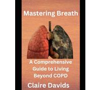 Mastering Breath: A Comprehensive Guide to Living Beyond COPD