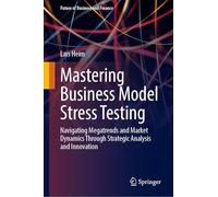 Mastering Business Model Stress Testing: Navigating Megatrends and Market Dynamics Through Strategic Analysis and Innovation