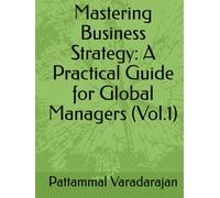 Mastering Business Strategy: A Practical Guide for Global Managers (Vol.1)