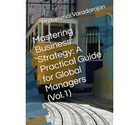 Mastering Business Strategy: A Practical Guide for Global Managers (Vol.1)