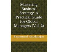 Mastering Business Strategy: A Practical Guide for Global Managers (Vol. 2)