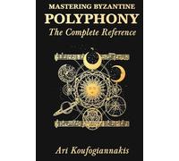 Mastering Byzantine Polyphony: The Complete Reference: The Architect's Edition