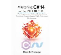 Mastering C# 14 and the .NET 10 SDK: The Comprehensive Guide to Modern Syntax, Functional Programming, and High-Performance Development.