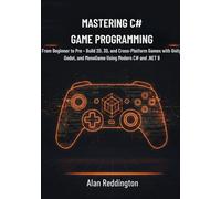 Mastering C# Game Programming: From Beginner to Pro - Build 2D, 3D, and Cross-Platform Games with Unity, Godot, and MonoGame Using Modern C# and .NET 8
