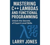 Mastering C++ Lambdas and Functional Programming: Unlock the Secrets of Expert-Level Skills