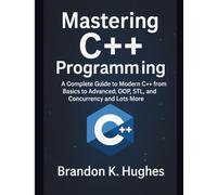 Mastering C++ Programming: A Complete Developer's Guide to C Programming Language and Lots More