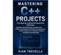 Mastering C++ Projects: From Beginner to Advanced Programming Challenges: Build Real-World Applications, Strengthen Your Problem-Solving Skills, and ... for Students, Developers, and Professionals