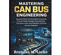 Mastering CAN Bus Engineering: Advanced Vehicle Communication Frameworks, Firmware Design Strategies, Fault Detection Techniques, Heavy-Duty Standards, And Smart Network Integration