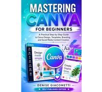 Mastering Canva for Beginners: A Practical Step-by-Step Guide to Canva Design, Templates, Branding, and Social Media Content Creation
