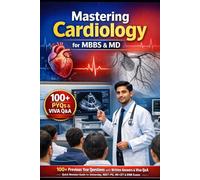 Mastering Cardiology for MBBS & MD: 100+ Previous Year Questions (PYQs) with Written Answers & Viva Q&A | Quick Revision Guide for University, NEET-PG, INI-CET & DNB Exams