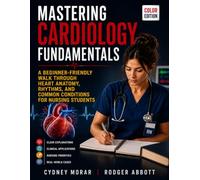 Mastering Cardiology Fundamentals: A Beginner-Friendly Walk Through Heart Anatomy Rhythms and Common Conditions for Nursing Students