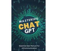 Mastering Chat Gpt: Essential User Manual For AICommunication