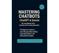 Mastering Chatbots ChatGPT & Gemini: The Beginner's Guide to Learn the grounding method, stop hallucinations, and write perfect prompts.