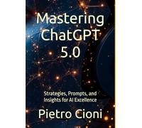 Mastering ChatGPT 5.0: Strategies, Prompts, and Insights for AI Excellence