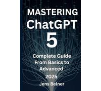 Mastering ChatGPT 5: Complete Guide Beginner to Advanced