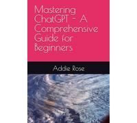 Mastering ChatGPT - A Comprehensive Guide for Beginners