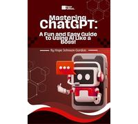 Mastering ChatGpt: A Fun And Easy Guide To Using AI Like A Boss!
