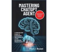 Mastering ChatGPT Agent: A Step-by-Step Guide to Harnessing the Power of AI for Effortless Productivity