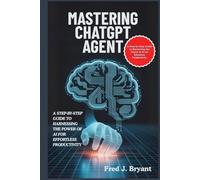 Mastering ChatGPT Agent: A Step-by-Step Guide to Harnessing the Power of AI for Effortless Productivity