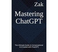 Mastering ChatGPT: The Ultimate Guide to Conversational AI (Created with ChatGPT)