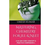 MASTERING CHEMISTRY FOR JEE & NEET: A 95-DAY CORE CONCEPT & PRACTICE COMPANION 1