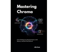 Mastering Chroma: Vector Databases for Semantic Search, LLM Memory, and Real-Time Retrieval