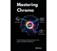 Mastering Chroma: Vector Databases for Semantic Search, LLM Memory, and Real-Time Retrieval