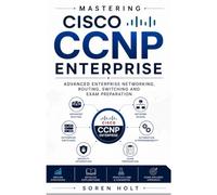 Mastering Cisco CCNP Enterprise: A Complete Study Guide to the ENCOR 350-401 Core and ENARSI 300-410 Concentration