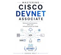 Mastering Cisco DevNet Associate: DEVASC 200-901 Study Guide: Network Automation, APIs, Python, and Infrastructure as Code