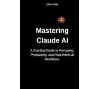 Mastering Claude AI: A Practical Guide to Prompting, Productivity, and Real-World AI Workflows