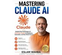 MASTERING CLAUDE AI: The Ultimate Human-Friendly Guide to Unlocking the Full Power of Anthropic's Claude Models