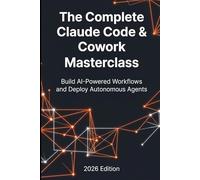 Mastering Claude Code & Claude Cowork: Agentic AI Development, MCP Servers, Autonomous Agents, and Business Automation: The Verified 2026 Guide - Official Anthropic Sources