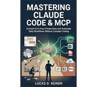 Mastering Claude Code & MCP: Connect AI to Your Private Data and Automate Daily Workflows Without Complex Coding: 2