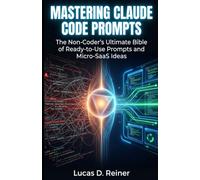 Mastering Claude Code Prompts: The Non-Coder's Ultimate Bible of Ready-to-Use Prompts and Micro-SaaS Ideas: 10