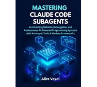 Mastering Claude Code Subagents: Architecting Reliable, Debuggable, and Autonomous AI-Powered Programming Systems with Anthropic Tools & Modern Frameworks